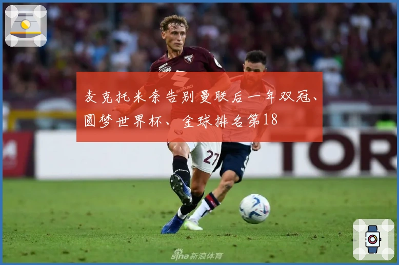 麦克托米奈告别曼联后一年双冠、圆梦世界杯、金球排名第18